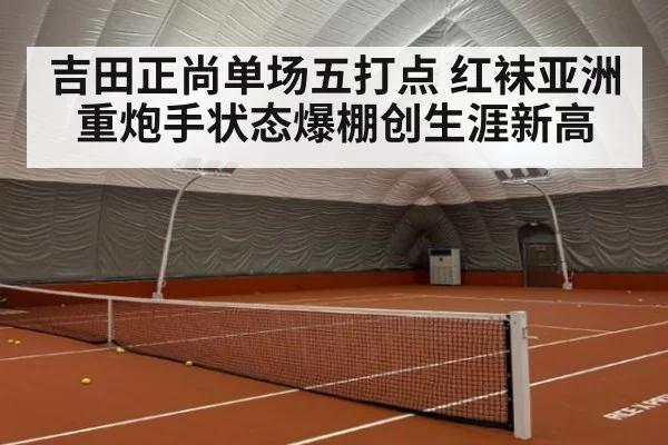 吉田正尚单场五打点 红袜亚洲重炮手状态爆棚创生涯新高